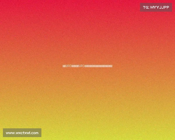 中国UFC赛事—中国UFC战士征战全球赛场展现东方格斗力量新篇章